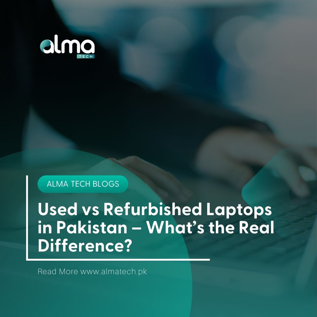 Used vs Refurbished Laptops in Pakistan – What’s the Real Difference?